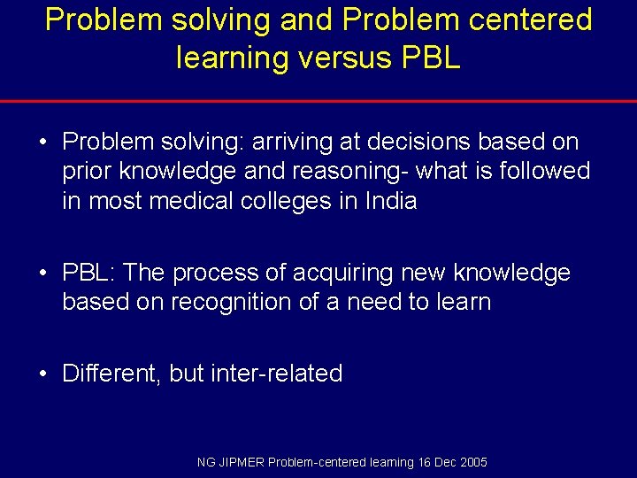 Problem solving and Problem centered learning versus PBL • Problem solving: arriving at decisions