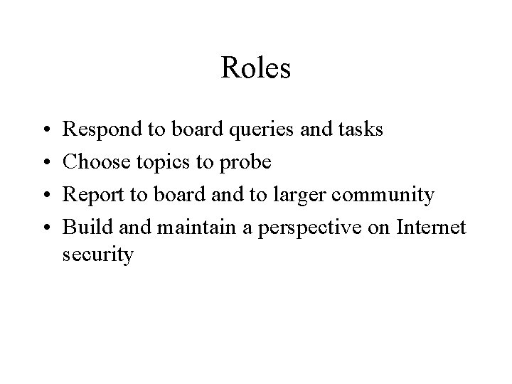 Roles • • Respond to board queries and tasks Choose topics to probe Report