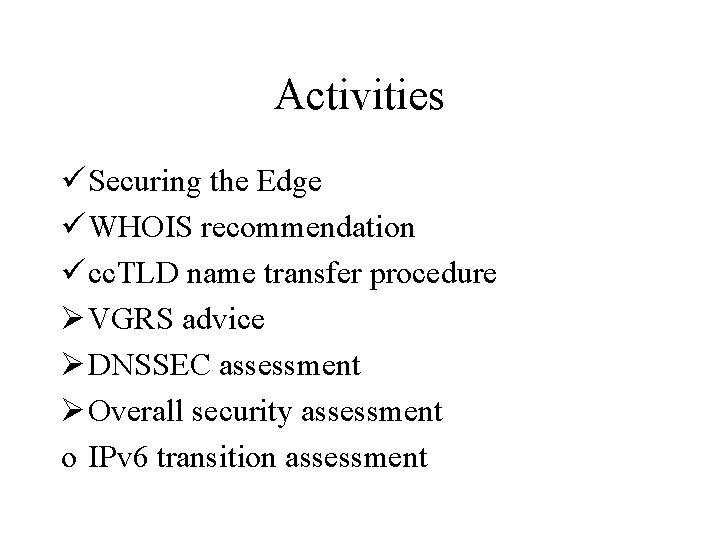 Activities ü Securing the Edge ü WHOIS recommendation ü cc. TLD name transfer procedure