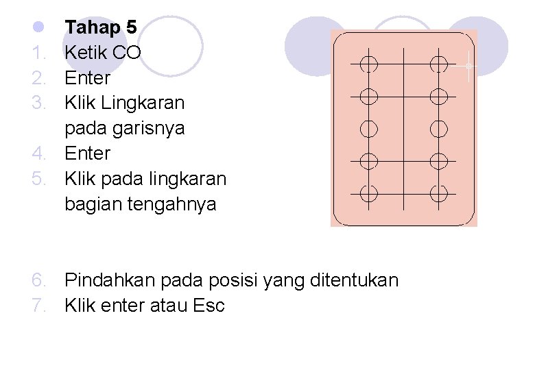 l 1. 2. 3. Tahap 5 Ketik CO Enter Klik Lingkaran pada garisnya 4.