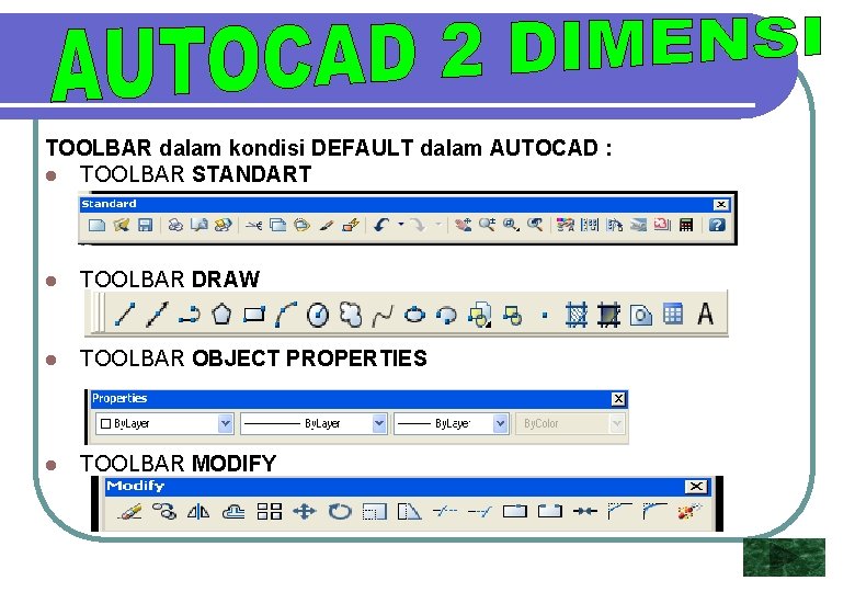 TOOLBAR dalam kondisi DEFAULT dalam AUTOCAD : l TOOLBAR STANDART l TOOLBAR DRAW l