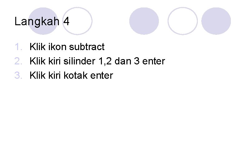 Langkah 4 1. Klik ikon subtract 2. Klik kiri silinder 1, 2 dan 3