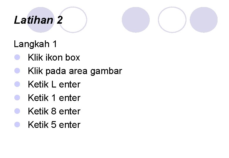 Latihan 2 Langkah 1 l Klik ikon box l Klik pada area gambar l