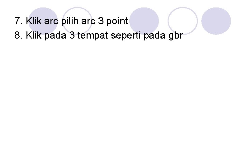 7. Klik arc pilih arc 3 point 8. Klik pada 3 tempat seperti pada