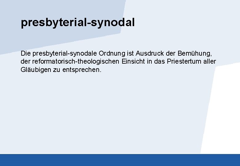 presbyterial-synodal Die presbyterial-synodale Ordnung ist Ausdruck der Bemühung, der reformatorisch-theologischen Einsicht in das Priestertum