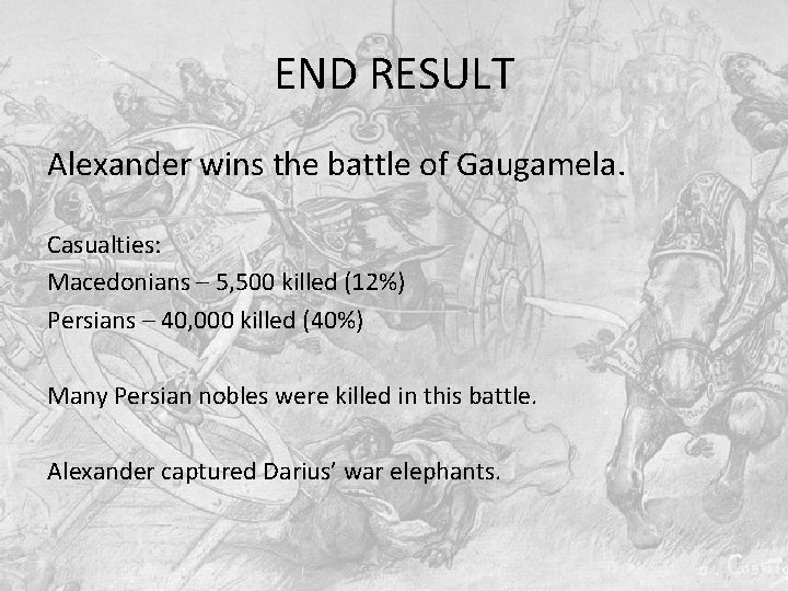 END RESULT Alexander wins the battle of Gaugamela. Casualties: Macedonians – 5, 500 killed END RESULT Alexander wins the battle of Gaugamela. Casualties: Macedonians – 5, 500 killed