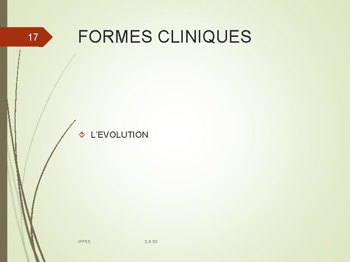 17 FORMES CLINIQUES L’EVOLUTION IFPSS 2. 6 S 5 