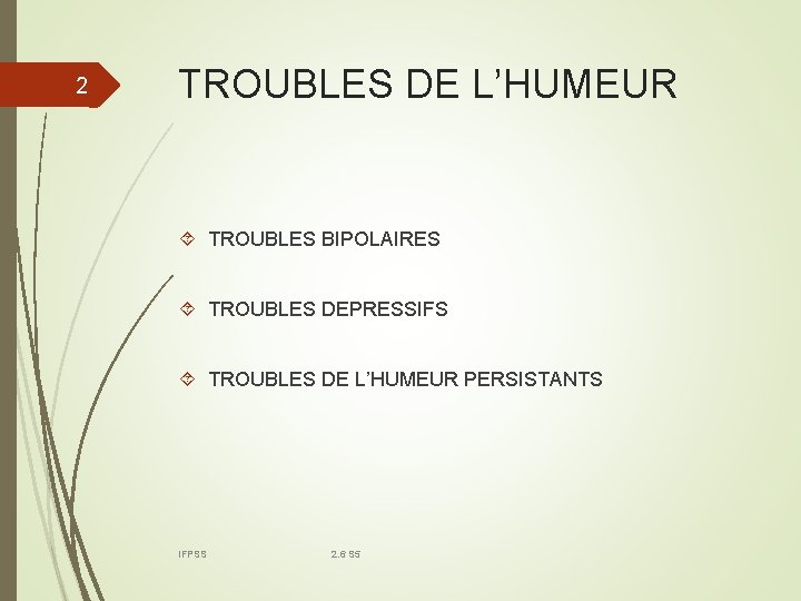 2 TROUBLES DE L’HUMEUR TROUBLES BIPOLAIRES TROUBLES DEPRESSIFS TROUBLES DE L’HUMEUR PERSISTANTS IFPSS 2.