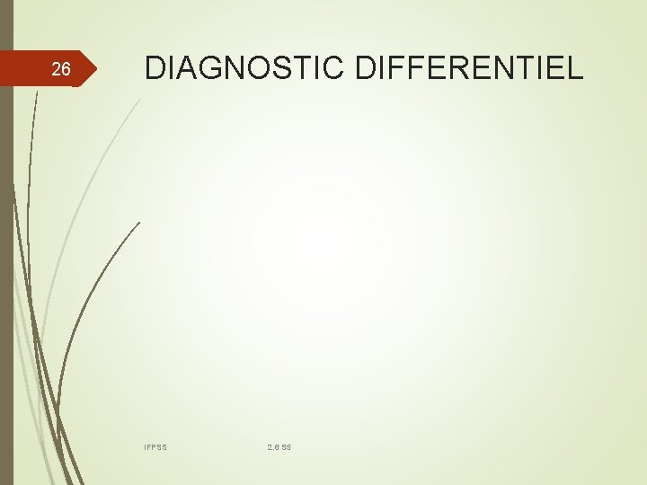 26 DIAGNOSTIC DIFFERENTIEL IFPSS 2. 6 S 5 