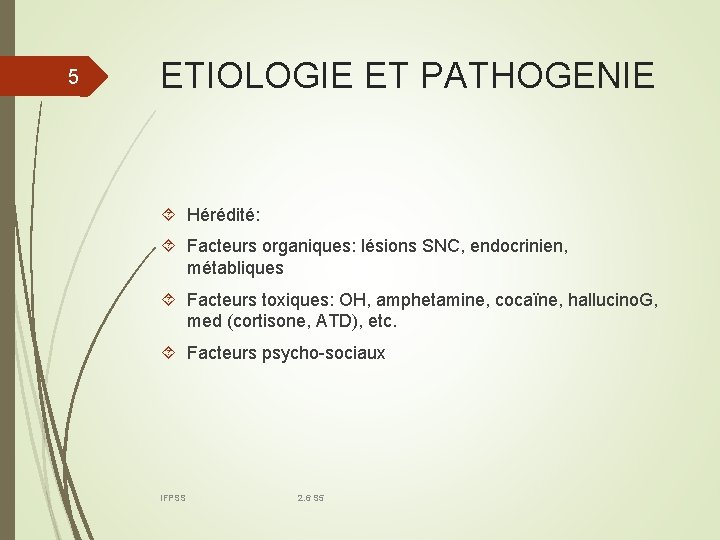 5 ETIOLOGIE ET PATHOGENIE Hérédité: Facteurs organiques: lésions SNC, endocrinien, métabliques Facteurs toxiques: OH,