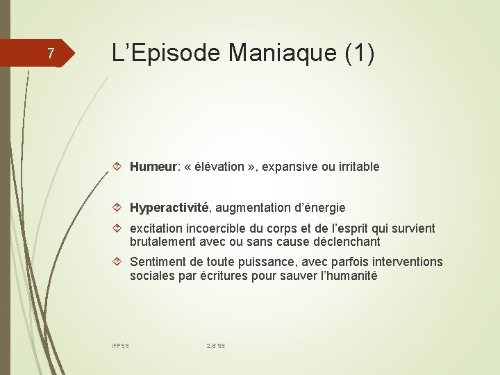 7 L’Episode Maniaque (1) Humeur: « élévation » , expansive ou irritable Hyperactivité, augmentation