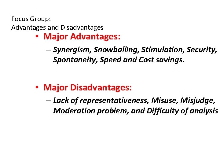 Focus Group: Advantages and Disadvantages • Major Advantages: – Synergism, Snowballing, Stimulation, Security, Spontaneity,