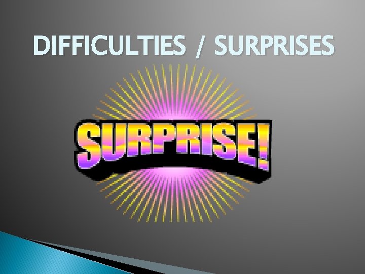 DIFFICULTIES / SURPRISES 