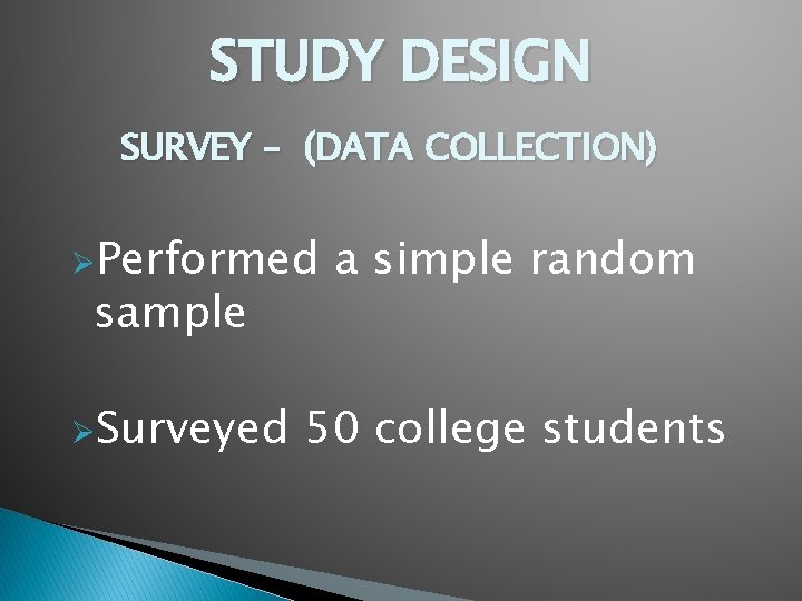 STUDY DESIGN SURVEY – (DATA COLLECTION) ØPerformed sample ØSurveyed a simple random 50 college