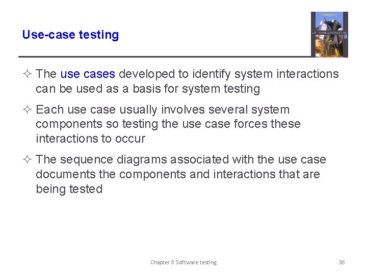 Use-case testing ² The use cases developed to identify system interactions can be used