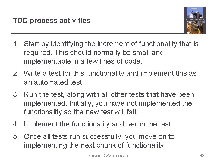 TDD process activities 1. Start by identifying the increment of functionality that is required.