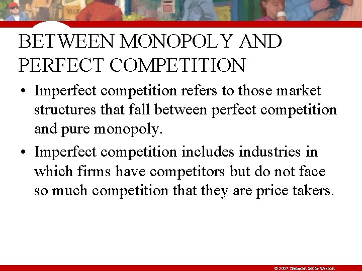 BETWEEN MONOPOLY AND PERFECT COMPETITION • Imperfect competition refers to those market structures that