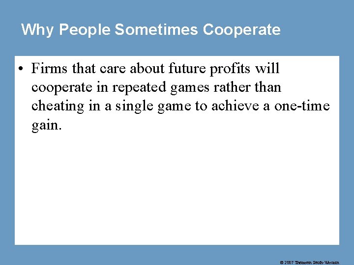 Why People Sometimes Cooperate • Firms that care about future profits will cooperate in