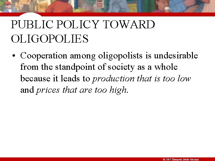 PUBLIC POLICY TOWARD OLIGOPOLIES • Cooperation among oligopolists is undesirable from the standpoint of