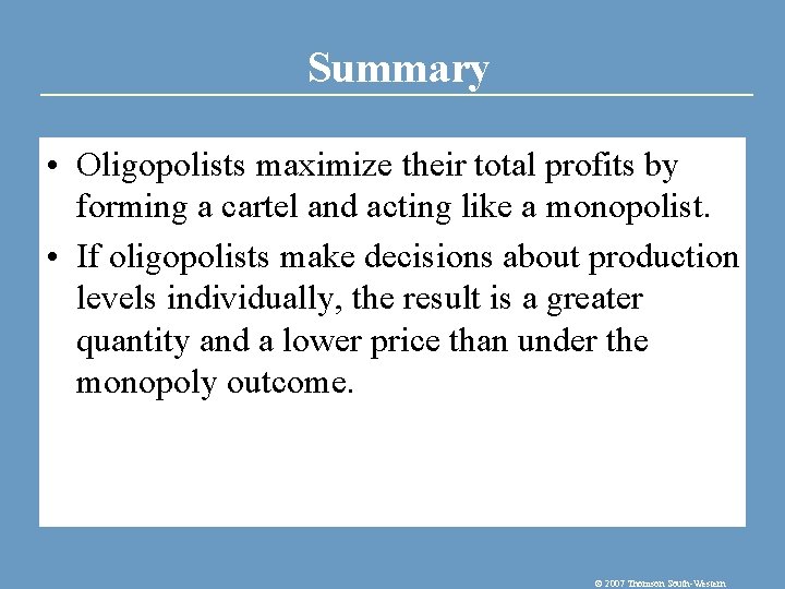 Summary • Oligopolists maximize their total profits by forming a cartel and acting like