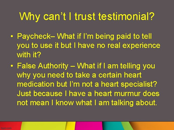 Why can’t I trust testimonial? • Paycheck– What if I’m being paid to tell