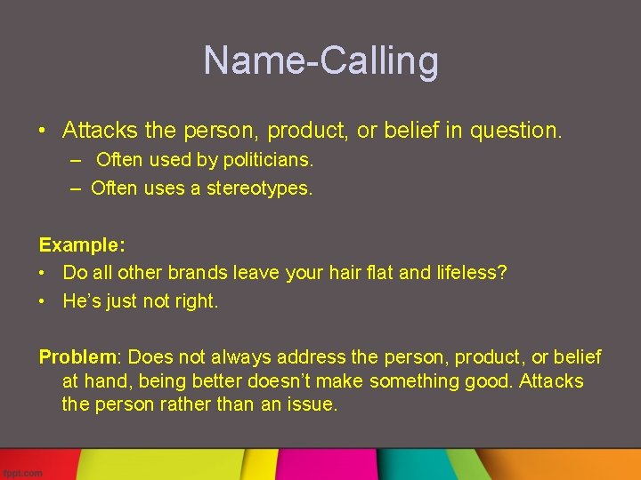 Name-Calling • Attacks the person, product, or belief in question. – Often used by