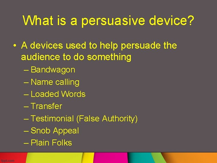 What is a persuasive device? • A devices used to help persuade the audience