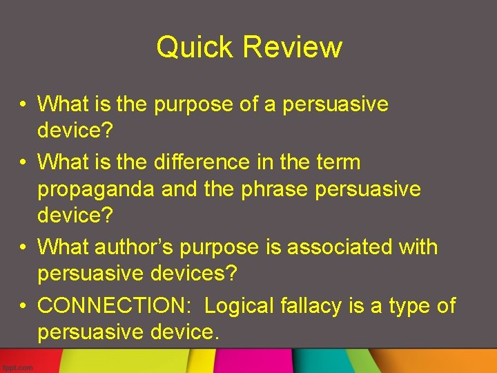 Quick Review • What is the purpose of a persuasive device? • What is