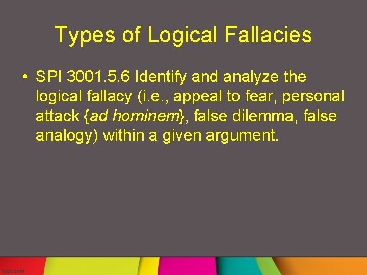 Types of Logical Fallacies • SPI 3001. 5. 6 Identify and analyze the logical