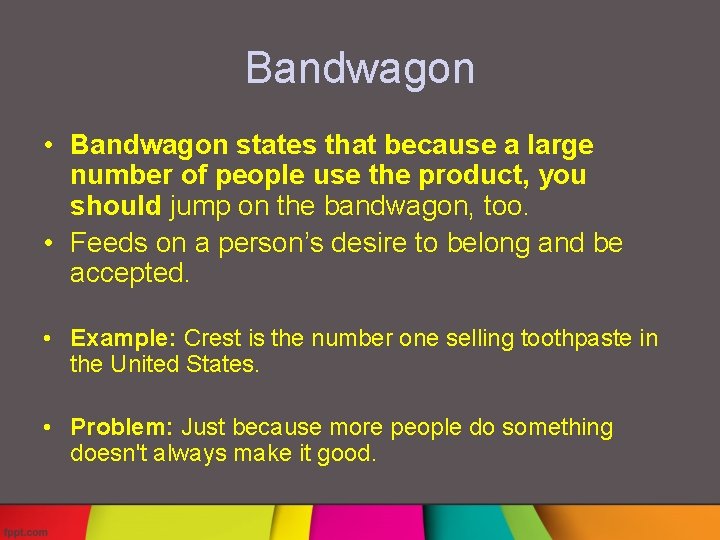 Bandwagon • Bandwagon states that because a large number of people use the product,