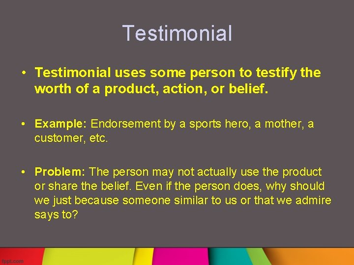 Testimonial • Testimonial uses some person to testify the worth of a product, action,