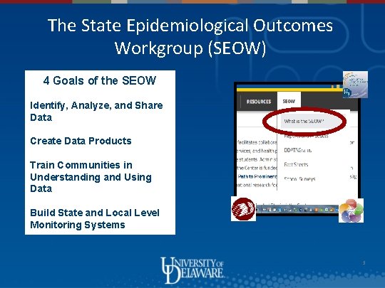 The State Epidemiological Outcomes Workgroup (SEOW) 4 Goals of the SEOW Identify, Analyze, and