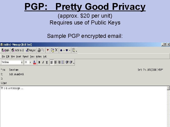 PGP: Pretty Good Privacy (approx. $20 per unit) Requires use of Public Keys Sample