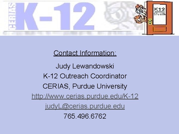 Contact Information: Judy Lewandowski K-12 Outreach Coordinator CERIAS, Purdue University http: //www. cerias. purdue.
