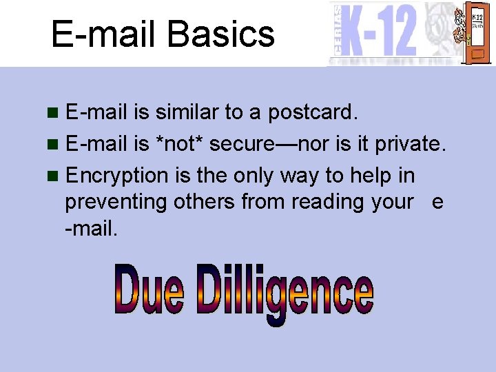 E-mail Basics n E-mail is similar to a postcard. n E-mail is *not* secure—nor