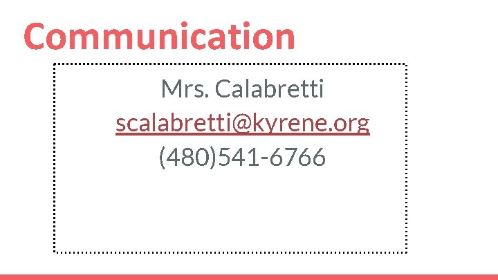 Communication Mrs. Calabretti scalabretti@kyrene. org (480)541 -6766 