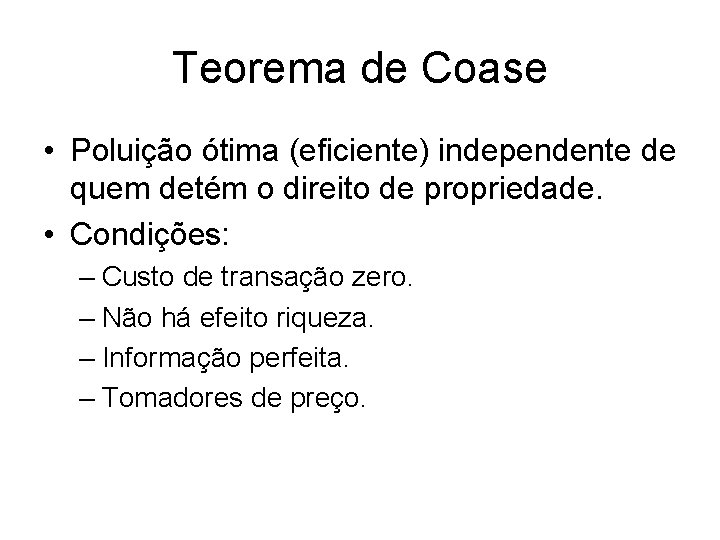 Teorema de Coase • Poluição ótima (eficiente) independente de quem detém o direito de