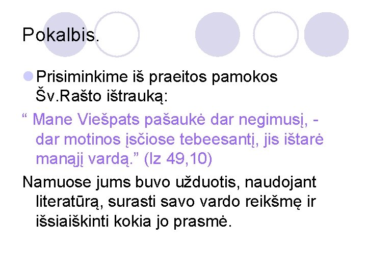 Pokalbis. l Prisiminkime iš praeitos pamokos Šv. Rašto ištrauką: “ Mane Viešpats pašaukė dar