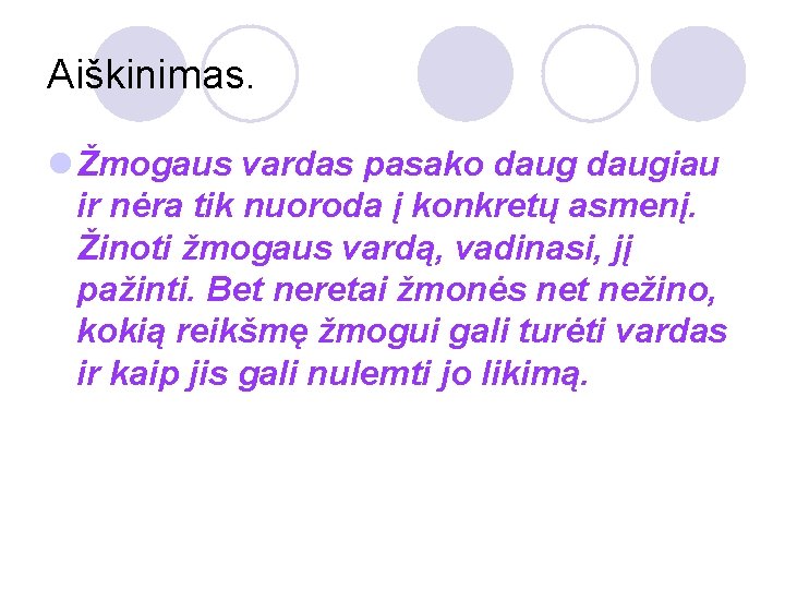 Aiškinimas. l Žmogaus vardas pasako daugiau ir nėra tik nuoroda į konkretų asmenį. Žinoti