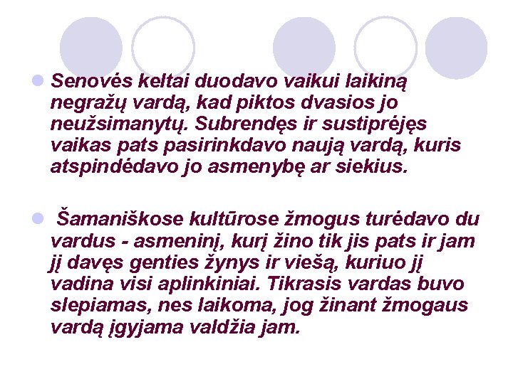 l Senovės keltai duodavo vaikui laikiną negražų vardą, kad piktos dvasios jo neužsimanytų. Subrendęs