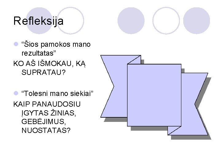 Refleksija l “Šios pamokos mano rezultatas” KO AŠ IŠMOKAU, KĄ SUPRATAU? l “Tolesni mano