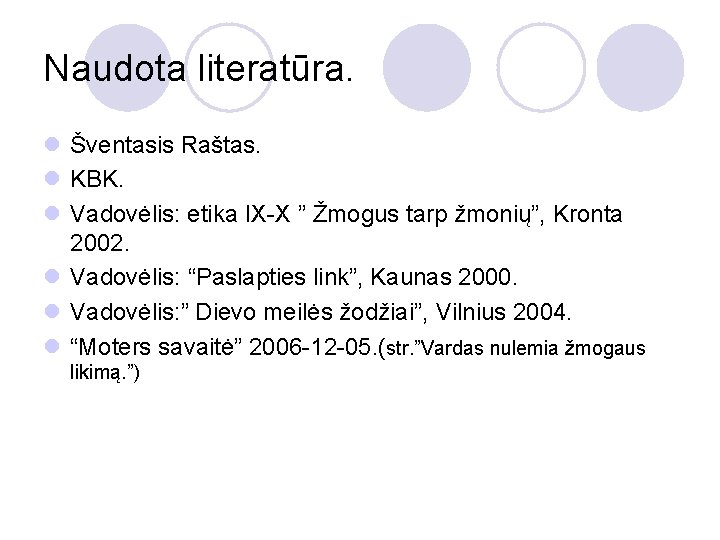 Naudota literatūra. l Šventasis Raštas. l KBK. l Vadovėlis: etika IX-X ” Žmogus tarp