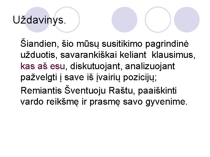 Uždavinys. Šiandien, šio mūsų susitikimo pagrindinė užduotis, savarankiškai keliant klausimus, kas aš esu, diskutuojant,