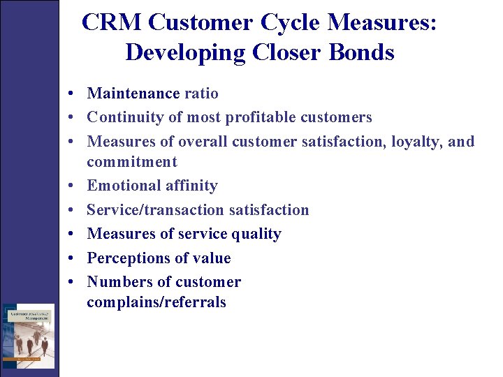 CRM Customer Cycle Measures: Developing Closer Bonds • Maintenance ratio • Continuity of most