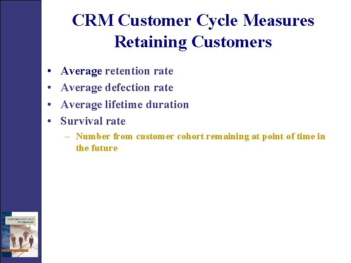 CRM Customer Cycle Measures Retaining Customers • • Average retention rate Average defection rate