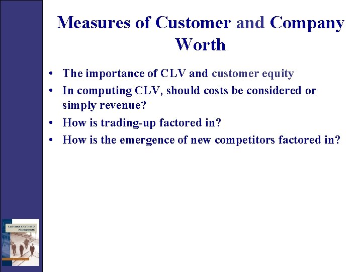 Measures of Customer and Company Worth • The importance of CLV and customer equity