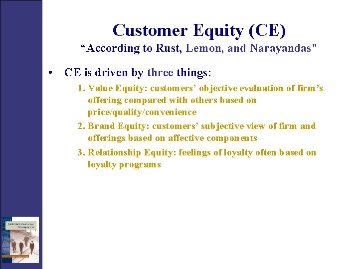 Customer Equity (CE) “According to Rust, Lemon, and Narayandas” • CE is driven by