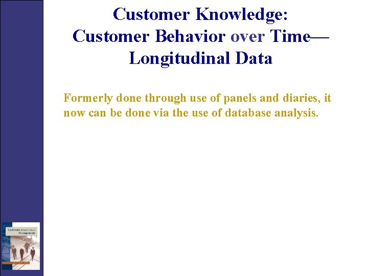 Customer Knowledge: Customer Behavior over Time— Longitudinal Data Formerly done through use of panels