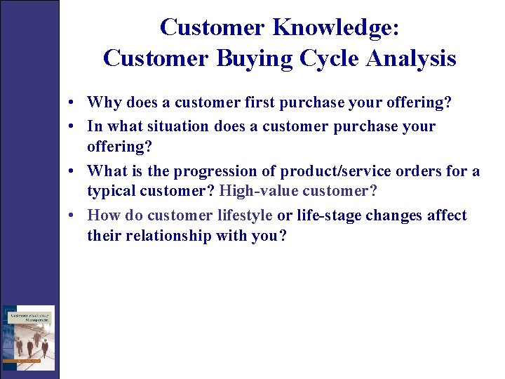 Customer Knowledge: Customer Buying Cycle Analysis • Why does a customer first purchase your
