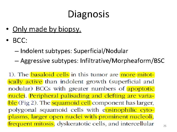 Diagnosis • Only made by biopsy. • BCC: – Indolent subtypes: Superficial/Nodular – Aggressive Diagnosis • Only made by biopsy. • BCC: – Indolent subtypes: Superficial/Nodular – Aggressive